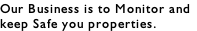 Our Business is to Monitor and keep Safe you properties.